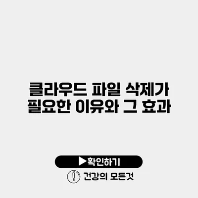 클라우드 파일 삭제가 필요한 이유와 그 효과