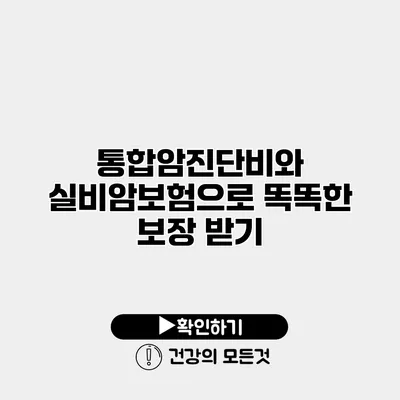 통합암진단비와 실비암보험으로 똑똑한 보장 받기