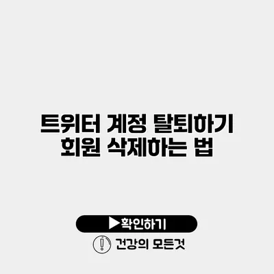 트위터 계정 탈퇴하기 회원 삭제하는 법