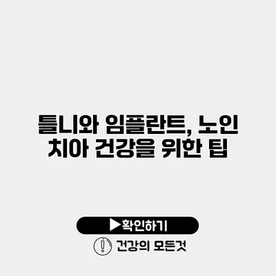 틀니와 임플란트, 노인 치아 건강을 위한 팁