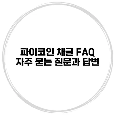 파이코인 채굴 FAQ 자주 묻는 질문과 답변