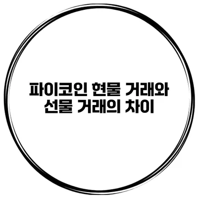 파이코인 현물 거래와 선물 거래의 차이