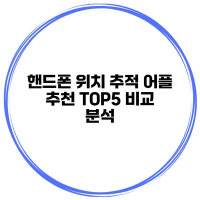 핸드폰 위치 추적 어플 추천 TOP5 비교 분석