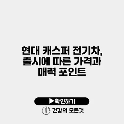 현대 캐스퍼 전기차, 출시에 따른 가격과 매력 포인트