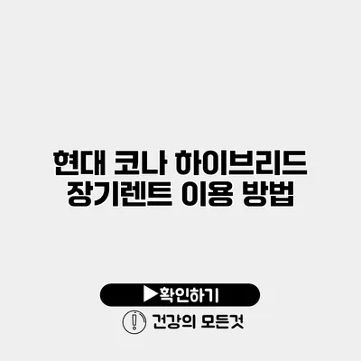 현대 코나 하이브리드 장기렌트 이용 방법