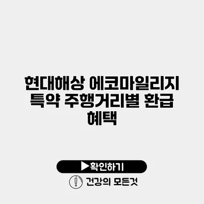 현대해상 에코마일리지 특약 주행거리별 환급 혜택